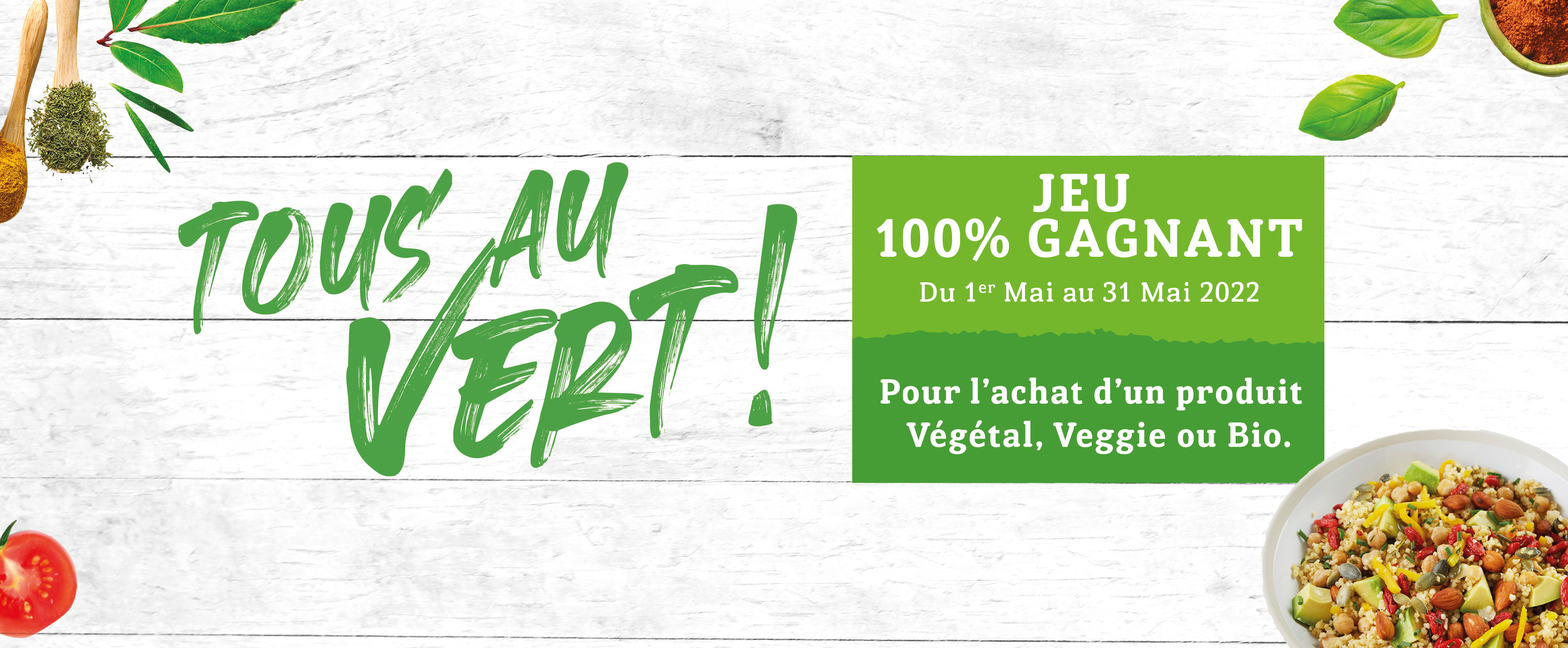 Tous au vert - Jeu 100% gagnant - Pour l'achat d'un produit Végétal, Veggie ou Bio - Du 1er Mai au 31 Mai 2022